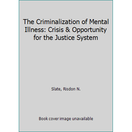 Pre-Owned The Criminalization of Mental Illness: Crisis and Opportunity for the Justice System (Unknown) 1594602689 9781594602689