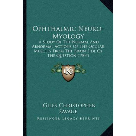 Ophthalmic Neuro-Myology : A Study of the Normal and Abnormal Actions of the Ocular Muscles from the Brain Side of the Question (Best Way To Study Muscles)