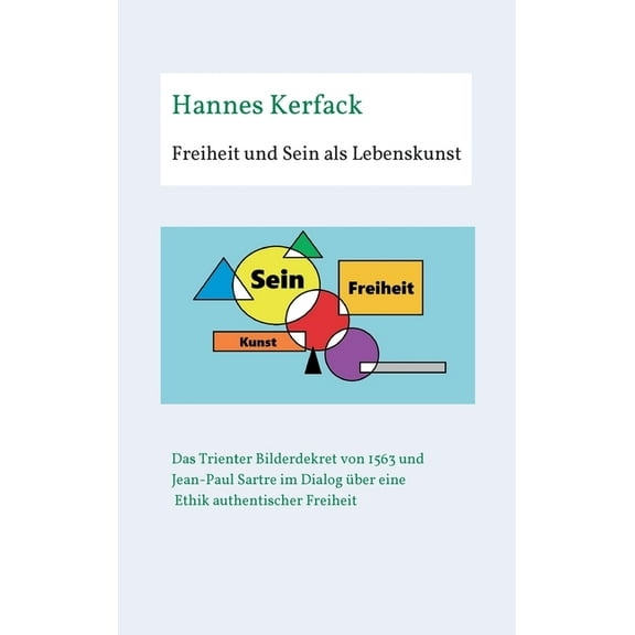 Freiheit und Sein als Lebenskunst: Das Trienter Bilderdekret von 1563 und Jean-Paul Sartre im Dialog über Ethik authentischer Freiheit (Hardcover)