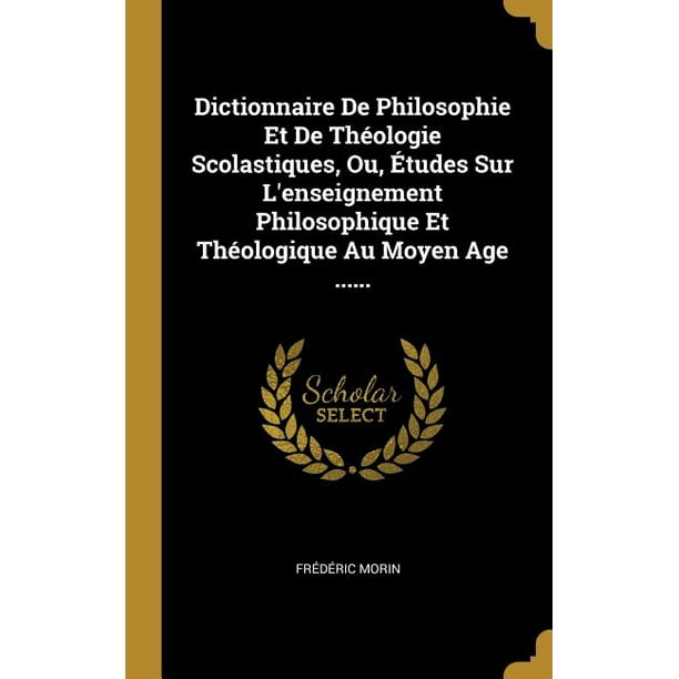 Dictionnaire de Philosophie Et de Théologie Scolastiques, Ou, Études Sur l