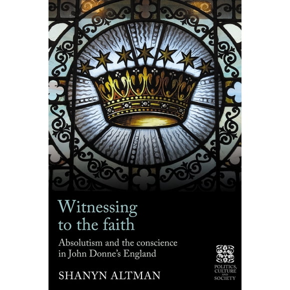 Witnessing to the faith: Absolutism and the conscience in John Donne’s England