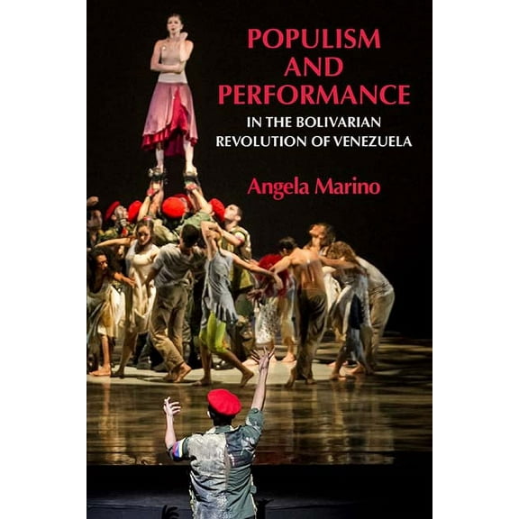 Performance Works: Populism and Performance in the Bolivarian Revolution of Venezuela (Paperback)
