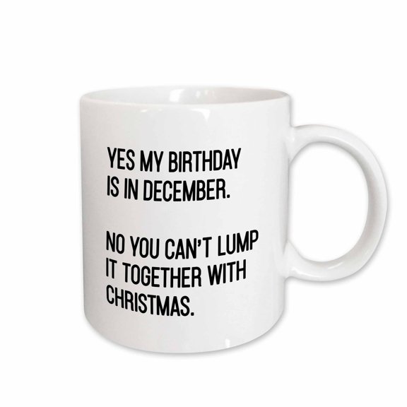3drose, Yes My Birthday Is in December No You Cant Lump It Together with Christmas Funny Quote, 11oz Mug