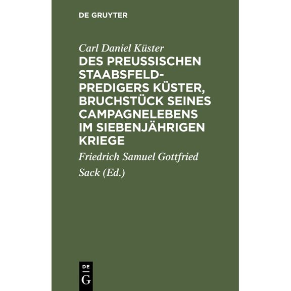 Des Preußischen Staabsfeldpredigers Küster, Bruchstück Seines Campagnelebens Im Siebenjährigen Kriege, (Hardcover)
