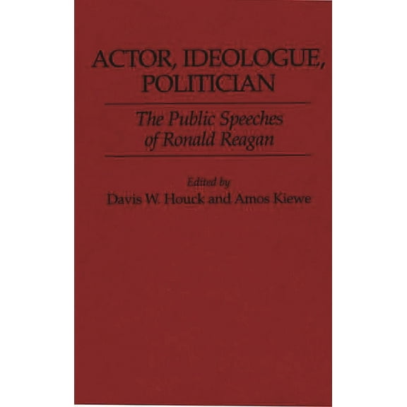 Actor, Ideologue, Politician: The Public Speeches of Ronald Reagan, (Hardcover)