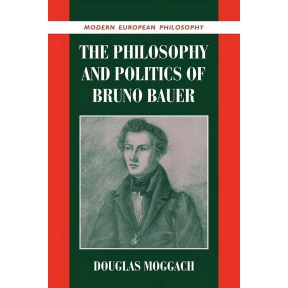 Modern European Philosophy The Philosophy and Politics of Bruno Bauer, (Paperback)