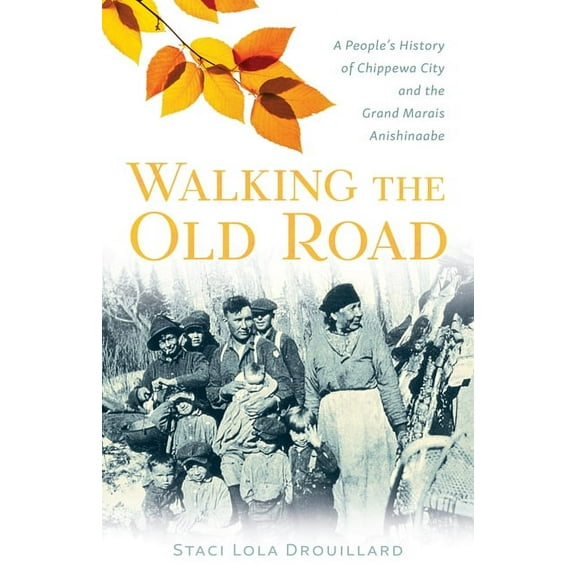 Walking the Old Road: A People's History of Chippewa City and the Grand Marais Anishinaabe, (Paperback)