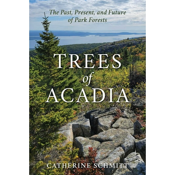 Trees of Acadia: The Past, Present, and Future of Park Forests, (Paperback)