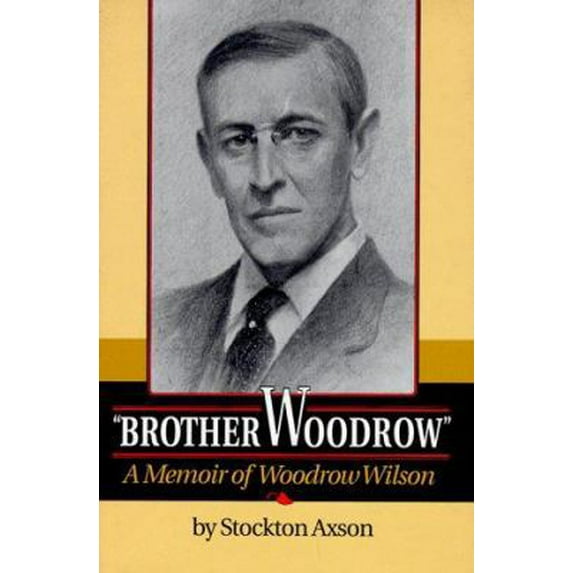 Pre-Owned "Brother Woodrow" – a Memoir of Woodrow Wilson: A Memoir of Woodrow Wilson by Stockton Axson (Princeton Legacy Library) Hardcover