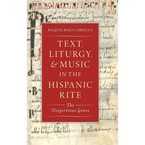 Currents in Latin American and Iberian M Text, Liturgy, and Music in the Hispanic Rite: The Vespertinus Genre, (Hardcover)