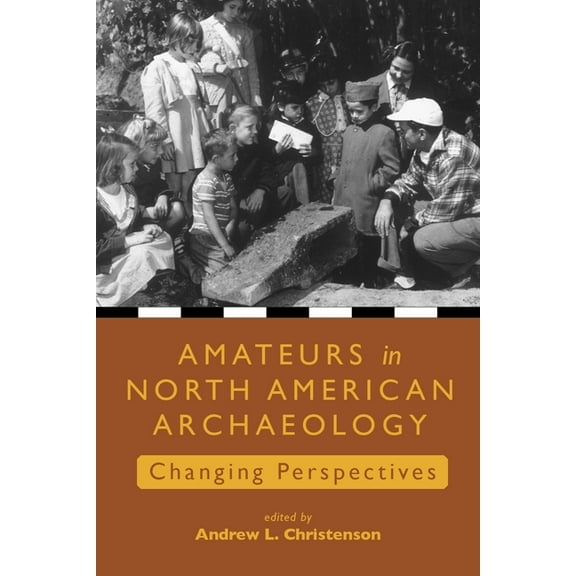Amateurs in North American Archaeology: Changing Perspectives, (Paperback)