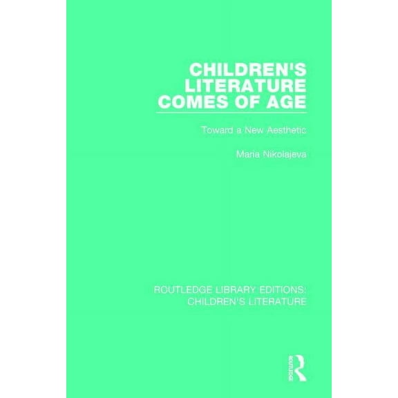 Routledge Library Editions: Children's L Children's Literature Comes of Age: Toward a New Aesthetic, (Paperback)
