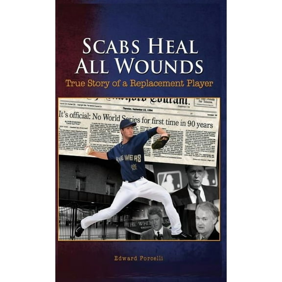 Scabs Heal All Wounds: True Story of a Replacement Player, (Hardcover)