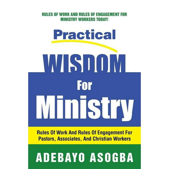 Practical Wisdom for Ministry : Rules of Work and Rules of Engagement for Pastors, Associates, and Christian Workers