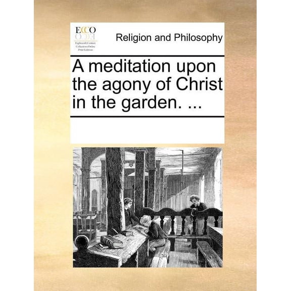 A Meditation Upon the Agony of Christ in the Garden. ... (Paperback)