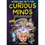 Interesting Facts For Curious Minds: 1572 Random But Mind-Blowing Facts About History, Science, Pop Culture And Everything In Between, (Paperback)