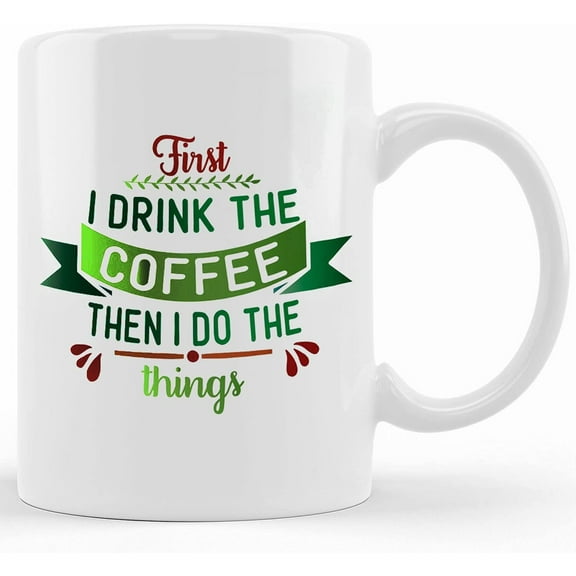 First I Drink The Coffee Then I Do The Things Coffee Mug, Ceramic Novelty Coffee Mug, Tea Cup, Gift Present For Birthday, Christmas Thanksgiving Festival, 11oz Sarcasm With Sayi