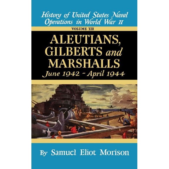 Aleutians, Gilberts, Marshalls: June 1942 - April 1944 - Volume 7, (Hardcover)