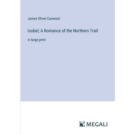 Isobel; A Romance of the Northern Trail: in large print (Paperback)
