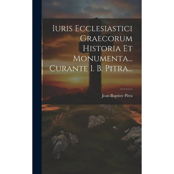 Iuris Ecclesiastici Graecorum Historia Et Monumenta... Curante I. B. Pitra... (Hardcover)