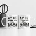 thumbnail image 6 of 89th Birthday Gifts for Men Women - AT 89 Years Old I Have Earned The Right To Do Whatever I Want Mug - 89 Birthday Gift for Dad Mom Husband Wife Brother Sister Uncle Grandpa Friend - 11 oz Coffee Mug, 6 of 7