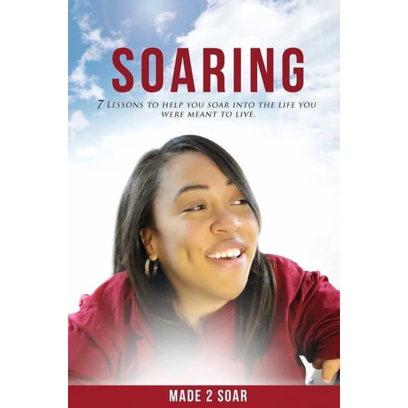 Soaring: 7 Lessons to Help You Soar Into the Life You Were Meant to Live (Paperback)