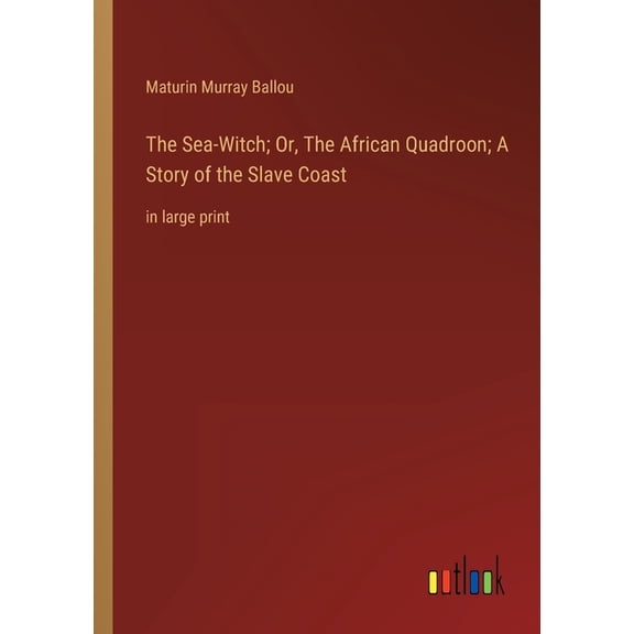 The Sea-Witch; Or, The African Quadroon; A Story of the Slave Coast : in large print (Paperback)