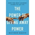 thumbnail image 2 of The Power of Giving Away Power: How the Best Leaders Learn to Let Go, (Hardcover), 2 of 2