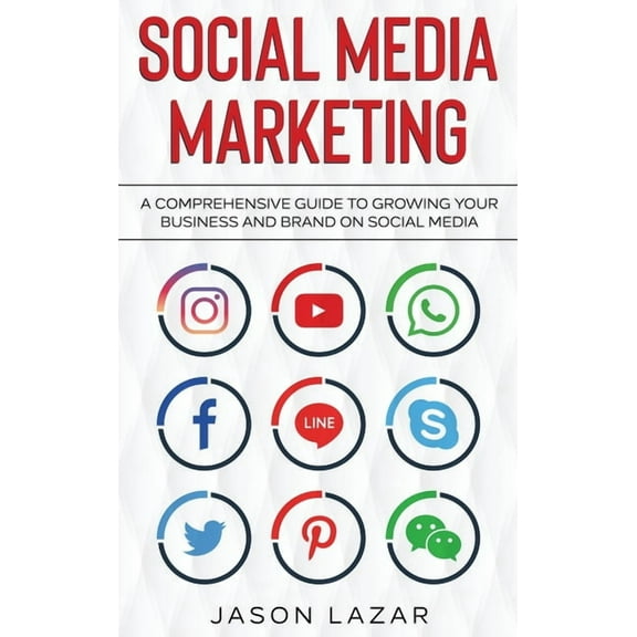 Social Media Marketing: A Comprehensive Guide to Growing Your Brand on Social Media, (Hardcover)