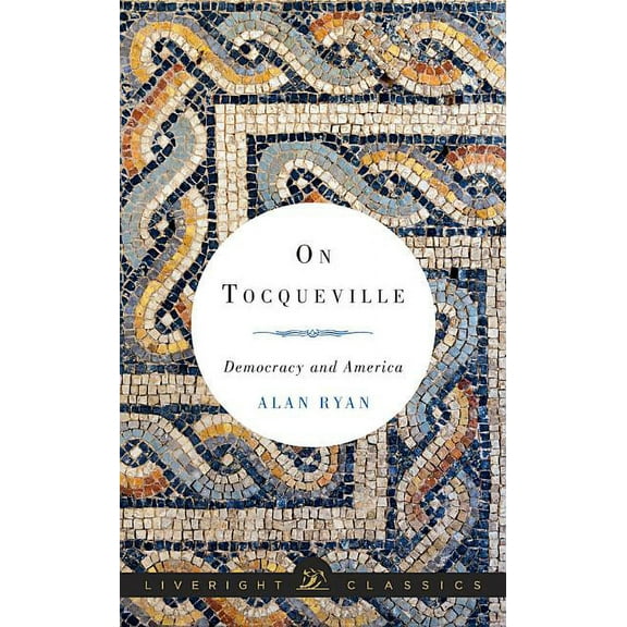 Liveright Classics: On Tocqueville: Democracy and America (Hardcover)