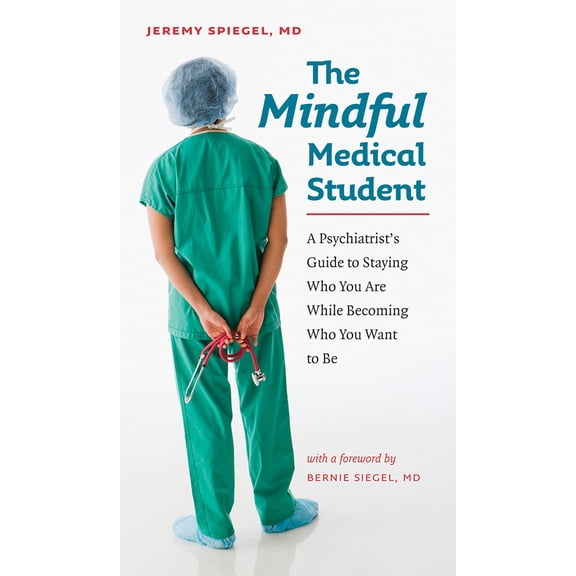 Pre-Owned The Mindful Medical Student: A Psychiatrist's Guide to Staying Who You Are While Becoming Who You Want to Be (Paperback) 1584657634 9781584657637