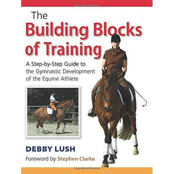 The Building Blocks of Training : A Step-by-Step Guide to the Gymnastic Development of the Equine Athlete (Paperback)