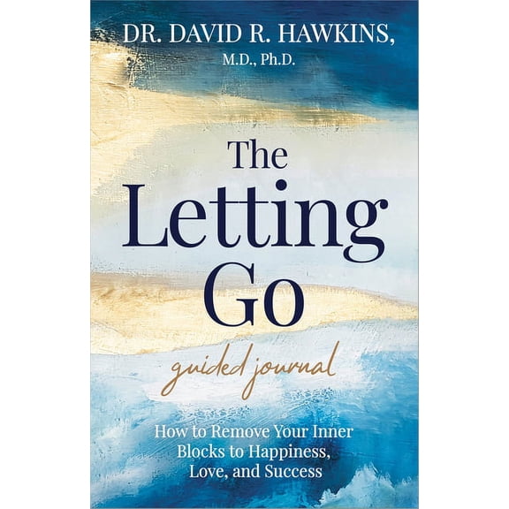 The Letting Go Guided Journal: How to Remove Your Inner Blocks to Happiness, Love, and Success, (Hardcover)