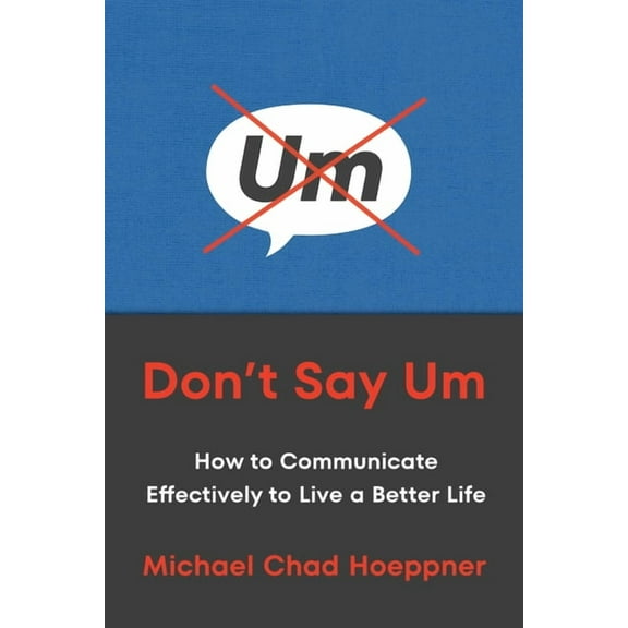 Don&apos;t Say Um: How to Communicate Effectively to Live a Better Life, (Hardcover)