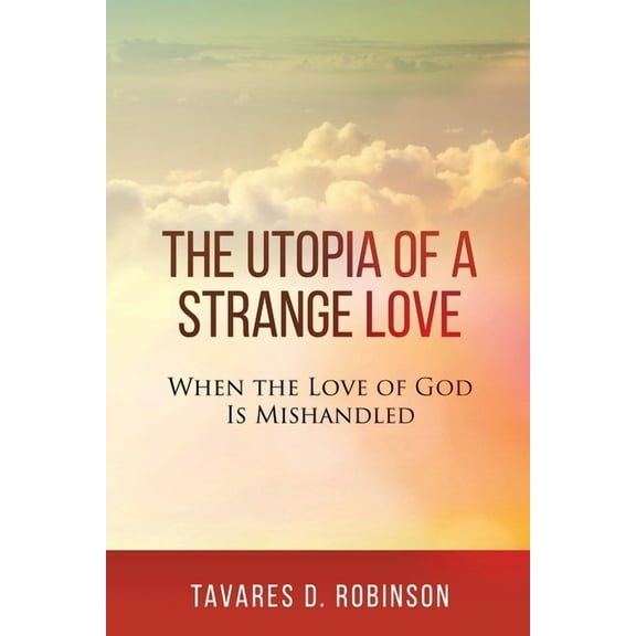 The Utopia of a Strange Love: When the Love of God is Mishandled (Paperback)