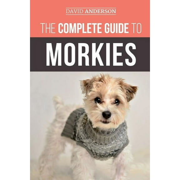 The Complete Guide to Morkies: Everything a new dog owner needs to know about the Maltese x Yorkie dog breed, (Paperback)