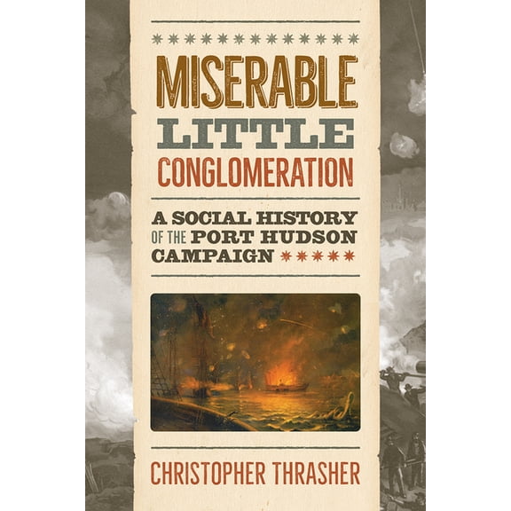 Voices of the Civil War Miserable Little Conglomeration: A Social History of the Port Hudson Campaign, (Hardcover)
