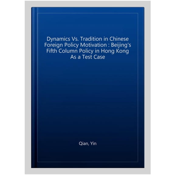 Pre-Owned Dynamics Vs. Tradition in Chinese Foreign Policy Motivation : Beijing's Fifth Column Policy in Hong Kong As a Test Case