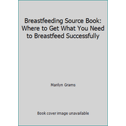 Breastfeeding Source Book: Where to Get What You Need to Breastfeed Successfully [Paperback - Used]
