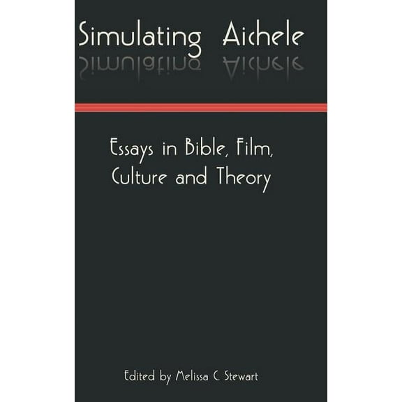 Simulating Aichele: Essays in Bible, Film, Culture and Theory (Hardcover) by Melissa C Stewart