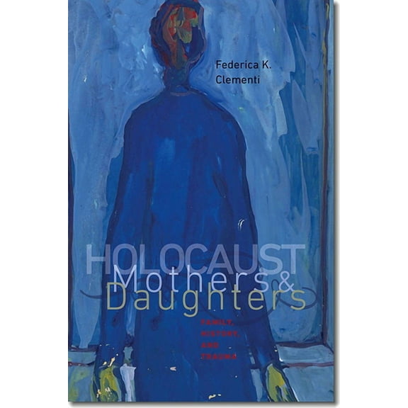 The Tauber Institute Series for the Study of European Jewry: Holocaust Mothers and Daughters : Family, History, and Trauma (Paperback)