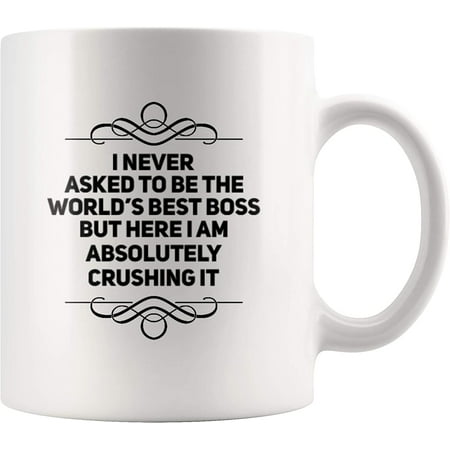 

I Never Asked To Be The World s Best Boss But Here I Am Crushing It Sarcastic Gift For Boss Thank You Appreciation Coffee Mug 11 oz