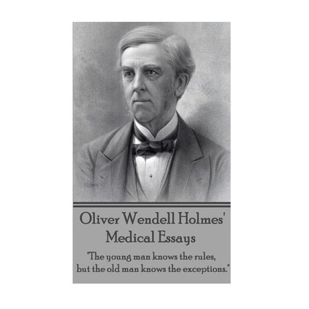 Oliver Wendell Holmes' Medical Essays: The Young Man Knows the Rules, But the Old Man Knows the Exceptions.
