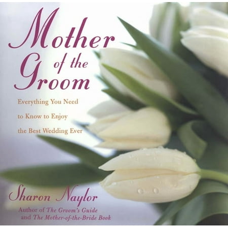 Mother of the Groom: Everything You Need to Know to Enjoy the Best Wedding Ever, (Paperback)