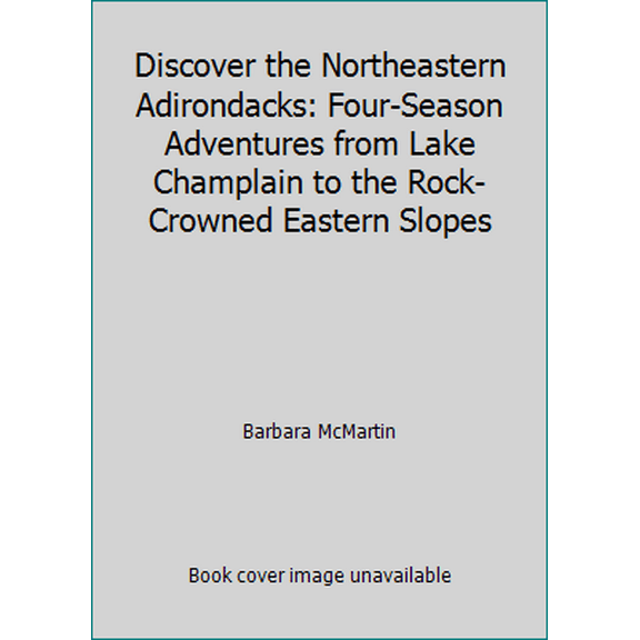 Pre-Owned Discover the Northeastern Adirondacks: Four-Season Adventures from Lake Champlain to the Rock-Crowned Eastern Slopes (Paperback) 188837411X 9781888374117