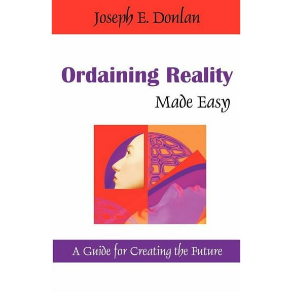 Ordaining Reality Made Easy: A Guide for Creating the Future, (Paperback)