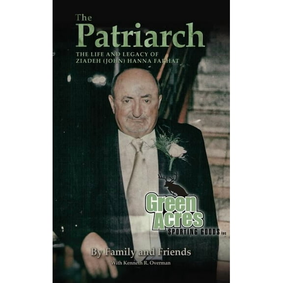 The Patriarch : The Life and Legacy of Ziadeh (John) Hanna Farhat (Hardcover)