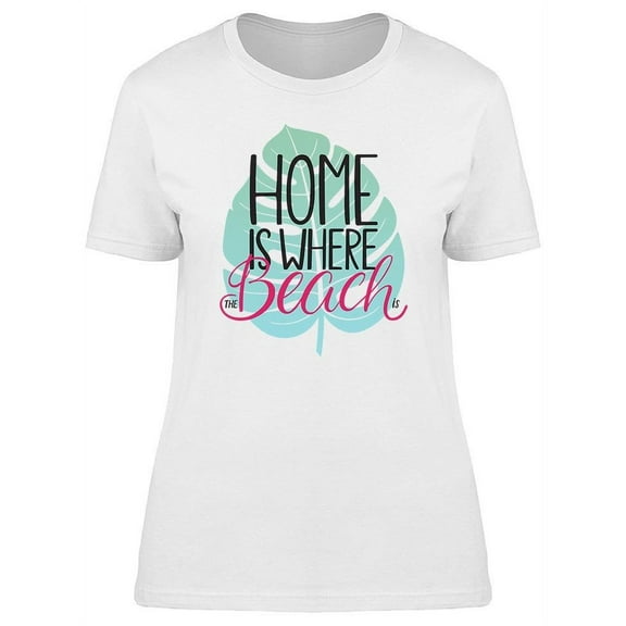 Home Is Where The Beach Is, Text T-Shirt Women -Image by Shutterstock, Female Large