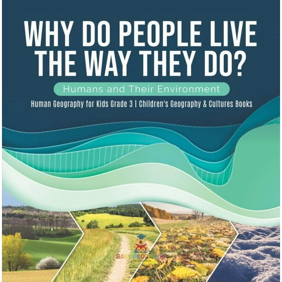 Why Do People Live The Way They Do? Humans and Their Environment Human Geography for Kids Grade 3 Children's Geography & Cultures Books (Hardcover)