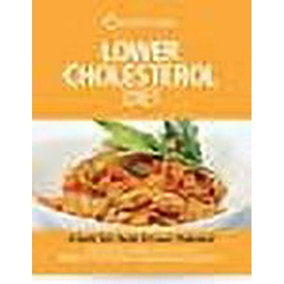 Lower Cholesterol Diet: A Quick Start Guide To Lowering Your Cholesterol, Improving Your Health and Feeling Great. Plus Over 100 Delicious Cholesterol Lowering Recipes (Paperback)